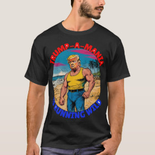 DONALD TRUMP-TRUMP-A-MANIA IS RUNNING WILD T-Shirt