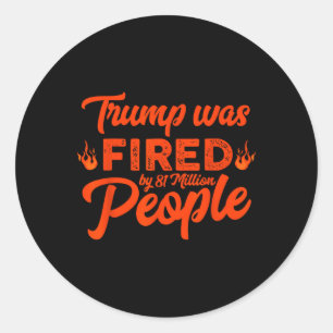 Donald Trump Was Fired By 81 Million People Funny  Classic Round Sticker