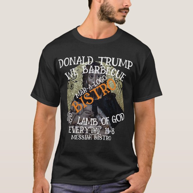 DONALD TRUMP WE BARBECUE THE LAMB OF GOD EVERYDAY T-Shirt (Front)