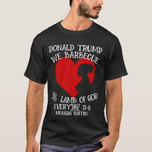 DONALD TRUMP WE BARBECUE THE LAMB OF GOD EVERYDAY T-Shirt