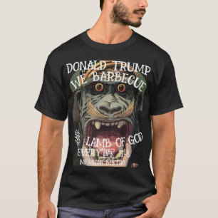 DONALD TRUMP WE BARBECUE THE LAMB OF GOD EVERYDAY T-Shirt