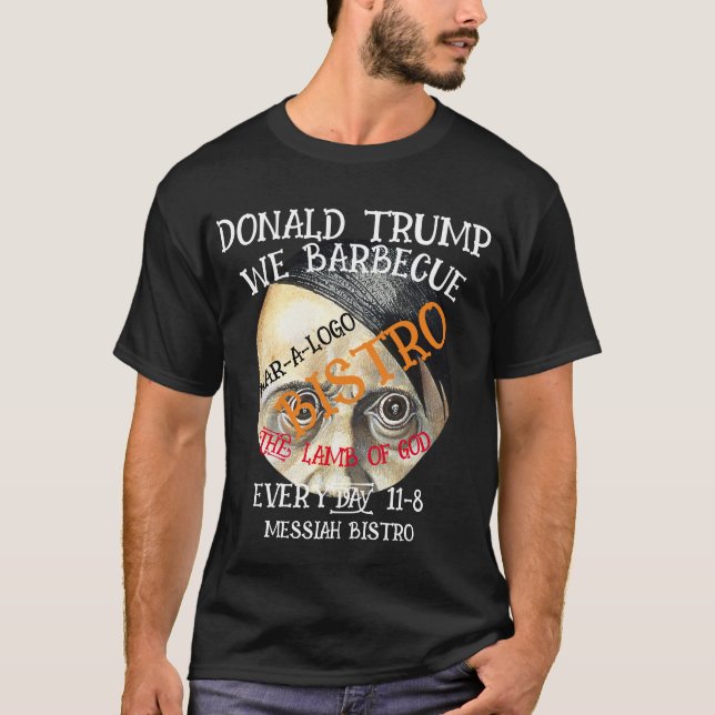 DONALD TRUMP WE BARBECUE THE LAMB OF GOD EVERYDAY T-Shirt (Front)