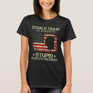 Donald Trump Will Always Be The Stupid People’s Pr T-Shirt