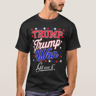 Donald Trump Won Get Over It 2024 Trump Won Electi T-Shirt