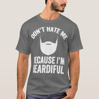 Donamp39t hate me because Iamp39m beardiful Beard T-Shirt