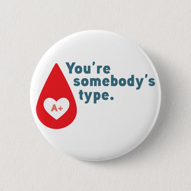 Donate Blood Type A Rh+ - You're somebody's type 6 Cm Round Badge (Front)