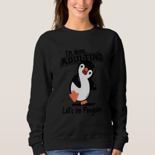 Done Adulting Let's Be Penguins King Emperor Pengu Sweatshirt