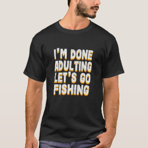 Done Adulting Lets Go Fishing Fish Sports T-Shirt