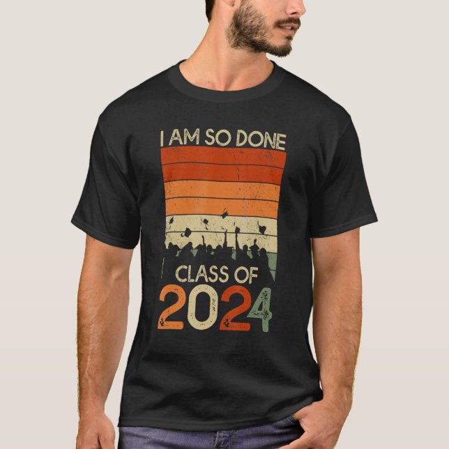DONE Class of 2024 I m so done  Senior Graduation T-Shirt (Front)