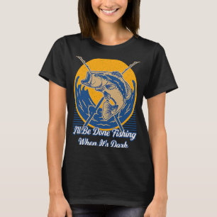 Done Fishing When Its Dark Hobby Lakes Pastime Lag T-Shirt