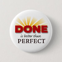 Done is Better than Perfect