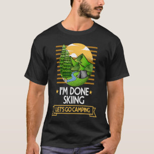 Done Skiing Lets Go Camping Snow Skiing Nature Lov T-Shirt
