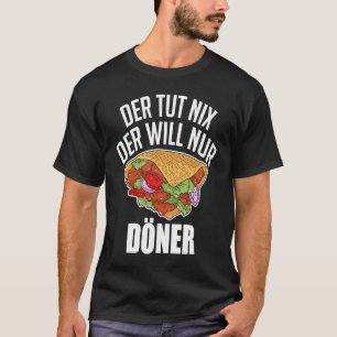 Doner Kebab Snack The Tut Nix Der Will Nur Doner S T-Shirt