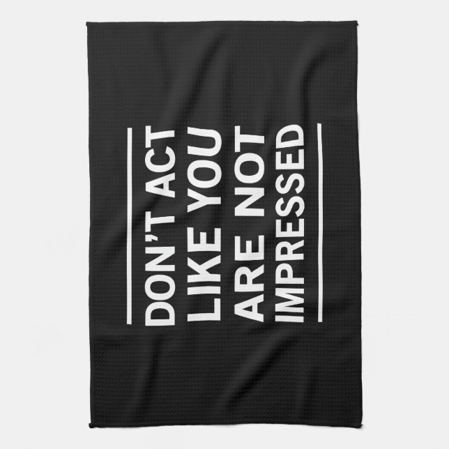Don't Act Like You Are Not Impressed Tea Towel (Vertical)
