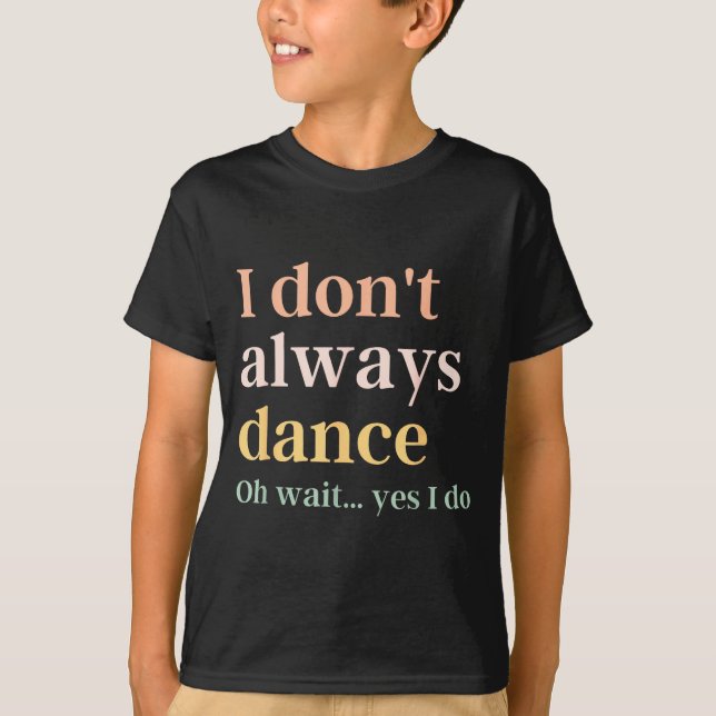 Don't Always Don' Dance Oh Wait Yes T-Shirt (Front)