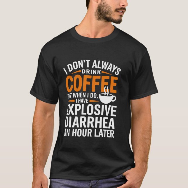 Don't Always Drink Coffee Digestive Explosive Diar T-Shirt (Front)