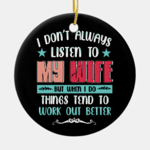 Dont Always Listen To My Wife But When I Do Things Ceramic Tree Decoration