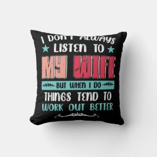 Dont Always Listen To My Wife But When I Do Things Cushion