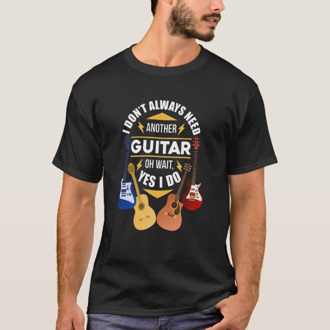 Dont Always Need Another Guitar  Gu T-Shirt (Front)