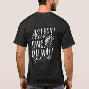 Don't Always Sing Oh Wait Yes I Do Musical Theatre T-Shirt