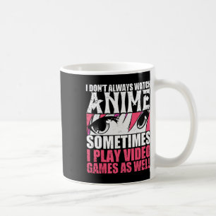 Dont Always Watch Anime Sometimes Play Video Games Coffee Mug