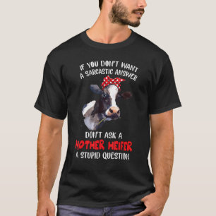 Don't Ask A Mother Heifer A Stupid Question Sarcas T-Shirt