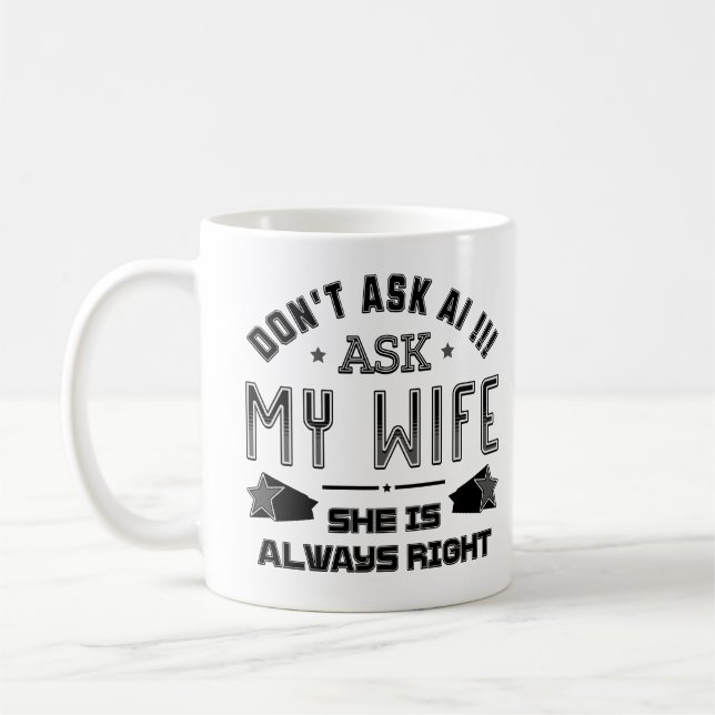 Don't Ask AI Ask My Wife She Is Always Right Coffee Mug (Left)