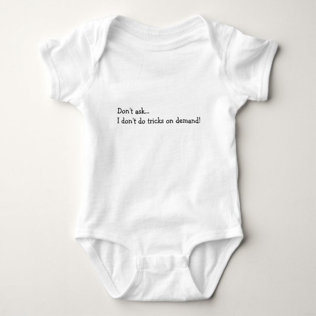 Don't Ask... I don't do tricks on demand! Baby Bodysuit (Front)