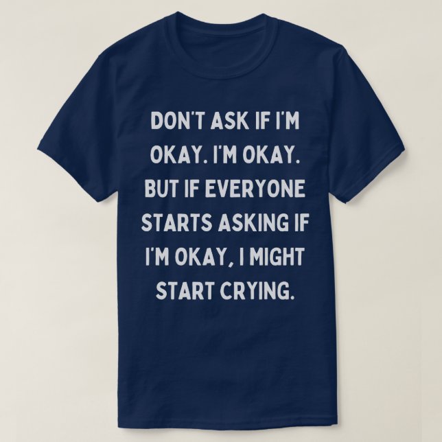 Dont Ask If Im Okay T-Shirt (Design Front)