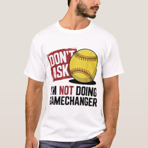 Dont Ask Im Not Doing Gamechanger Baseball T-Shirt