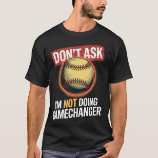 Dont Ask Im Not Doing Gamechanger Baseball T-Shirt
