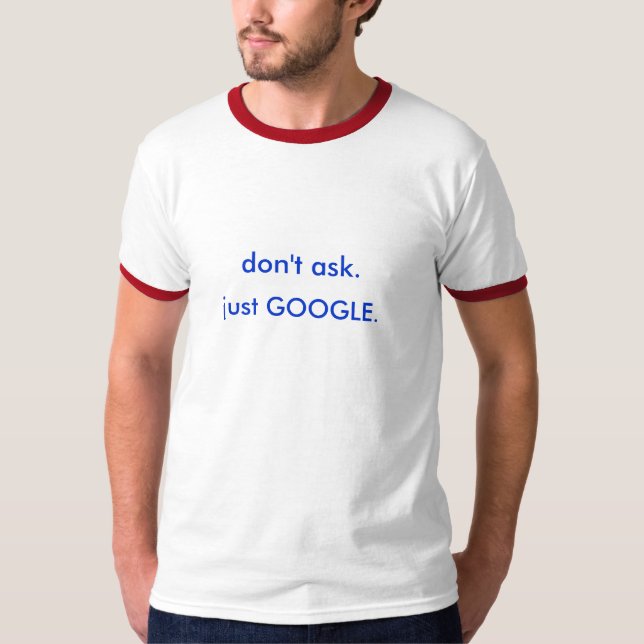 don't ask. just GOOGLE. T-Shirt (Front)