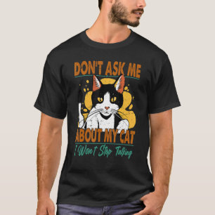 Don't Ask Me About My Cat I Won't Stop Talking T-Shirt