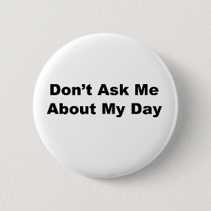 Don't Ask Me About My Day 6 Cm Round Badge