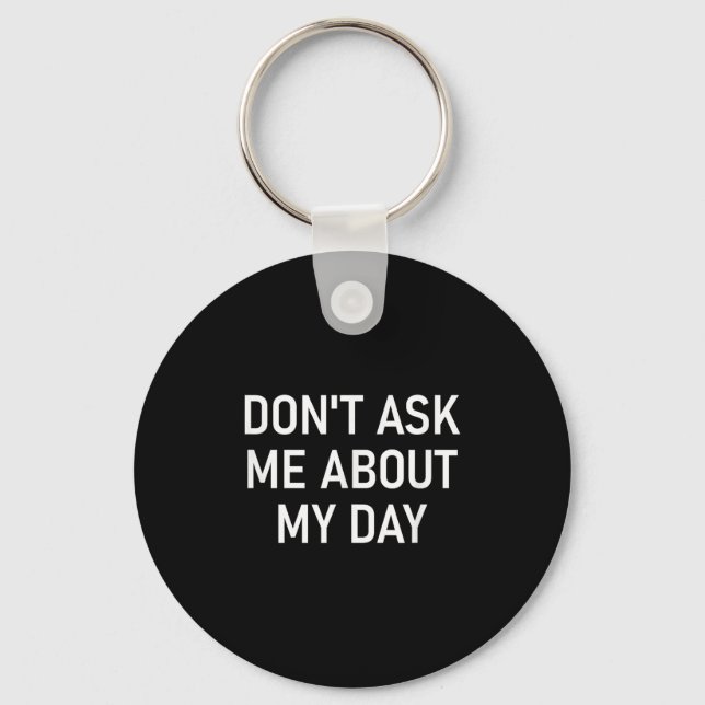 Don't Ask Me About My Day, Funny, Jokes, Sarcastic Key Ring (Front)