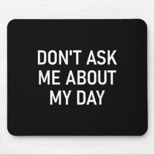 Don't Ask Me About My Day, Funny, Jokes, Sarcastic Mouse Mat