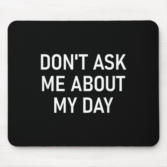 Don't Ask Me About My Day, Funny, Jokes, Sarcastic Mouse Mat (Front)