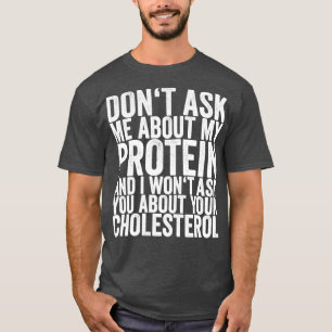 Dont Ask Me About My Protein And I Wont Ask You Ab T-Shirt