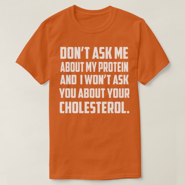 Dont Ask Me About My Protein And I Wont Ask You Ab T-Shirt (Design Front)