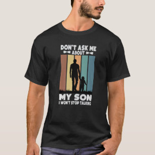Don't Ask Me About My Son I Won't Stop Talking  1 T-Shirt