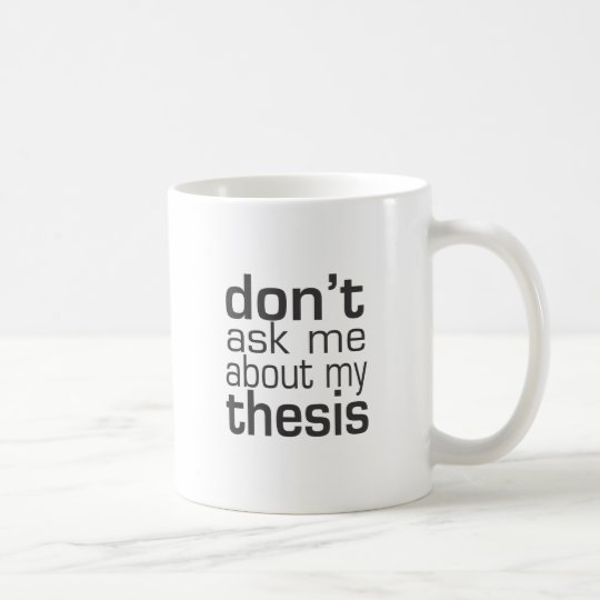 Don T Ask Me About My Thesis Coffee Mug Zazzle Co Uk