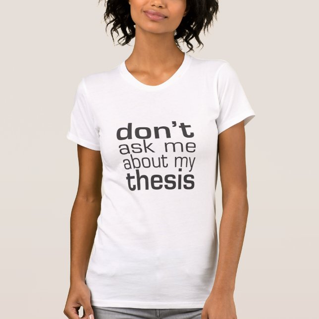 Don't ask me About my thesis T-Shirt (Front)