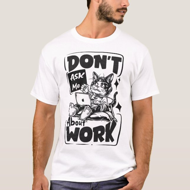 Don't Ask Me About Work T-Shirt (Front)