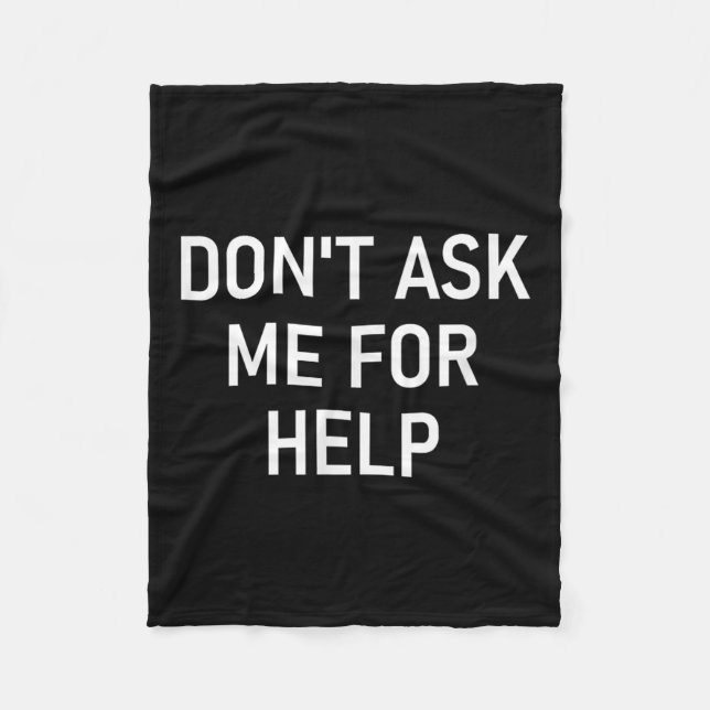 Don't Ask Me For Help, Funny, Jokes, Sarcastic, Fa Fleece Blanket (Front)
