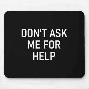 Don't Ask Me For Help, Funny, Jokes, Sarcastic, Fa Mouse Mat