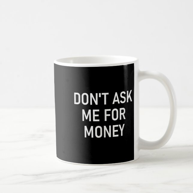 Don't Ask Me For Money, Funny, Jokes, Sarcastic, F Coffee Mug (Right)