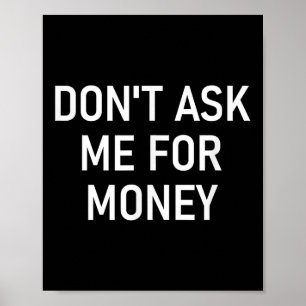 Don't Ask Me For Money, Funny, Jokes, Sarcastic, F Poster