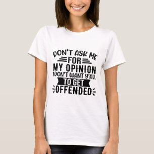Don't Ask Me For My Opinion Funny T-Shirt