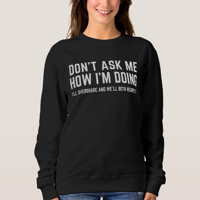 DON'T ASK ME HOW I'M DOING We'll Regret It Funny S Sweatshirt (Front)