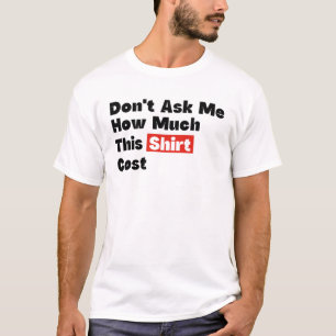 Don't Ask Me How Much This Shirt Cost